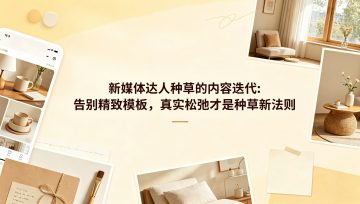 新媒体达人种草的内容迭代：告别精致模板，真实松弛才是种草新法则
